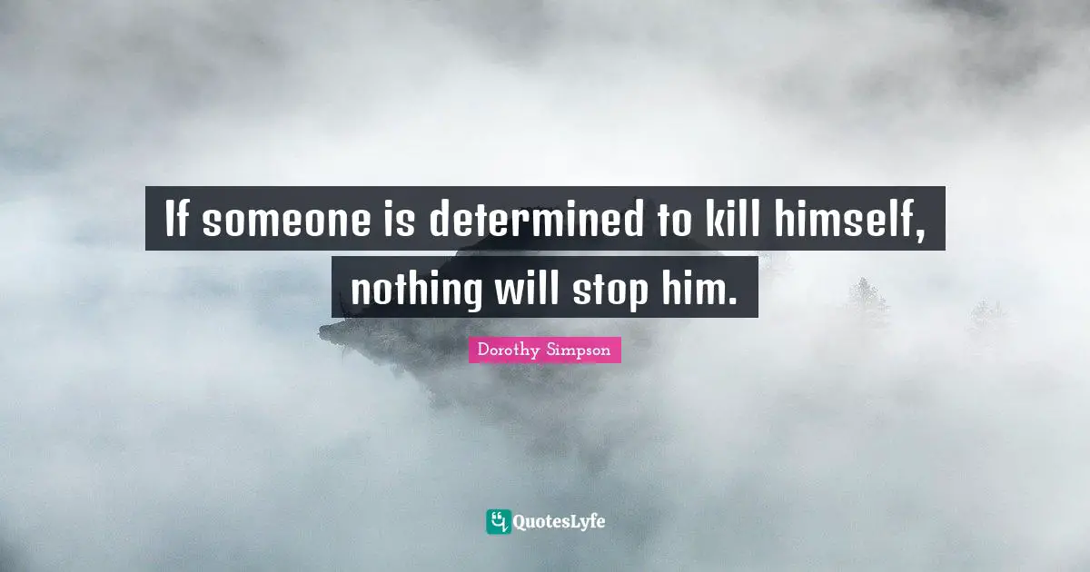If someone is determined to kill himself, nothing will stop him.