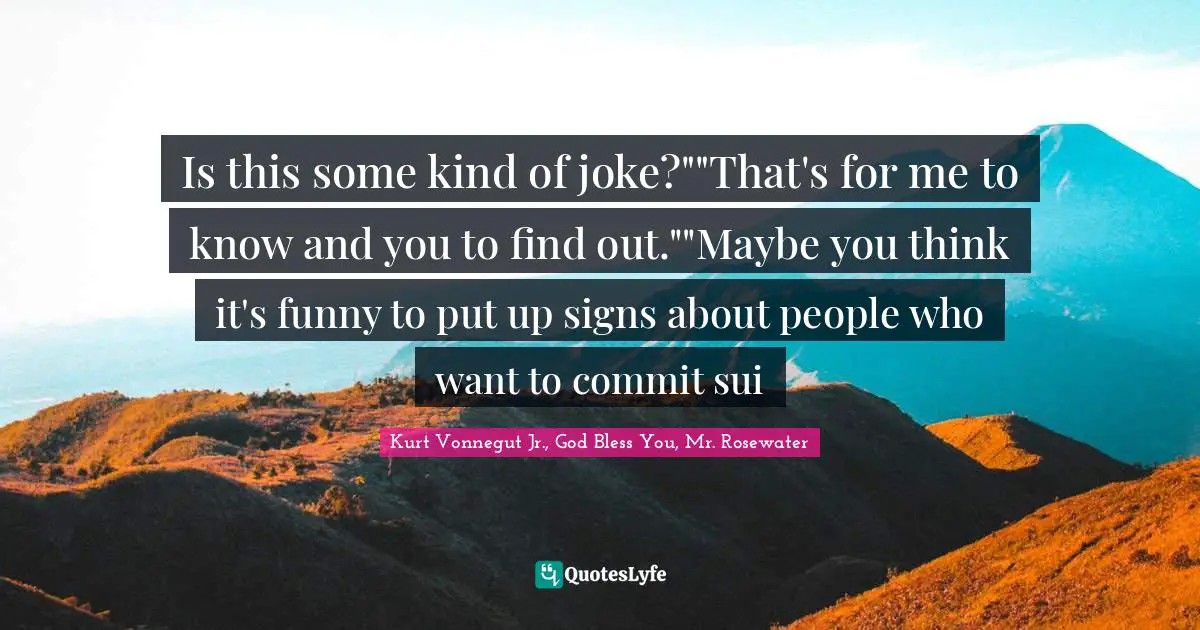 Is this some kind of joke?""That's for me to know and you to find out.""Maybe you think it's funny to put up signs about people who want to commit sui