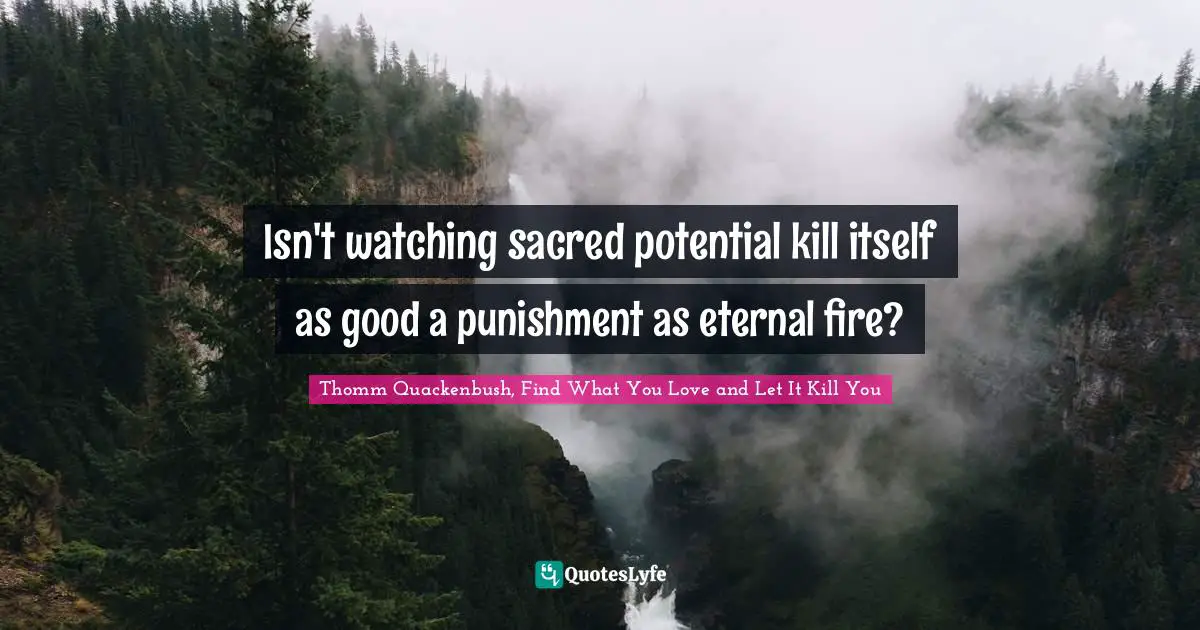 Isn't watching sacred potential kill itself as good a punishment as eternal fire?