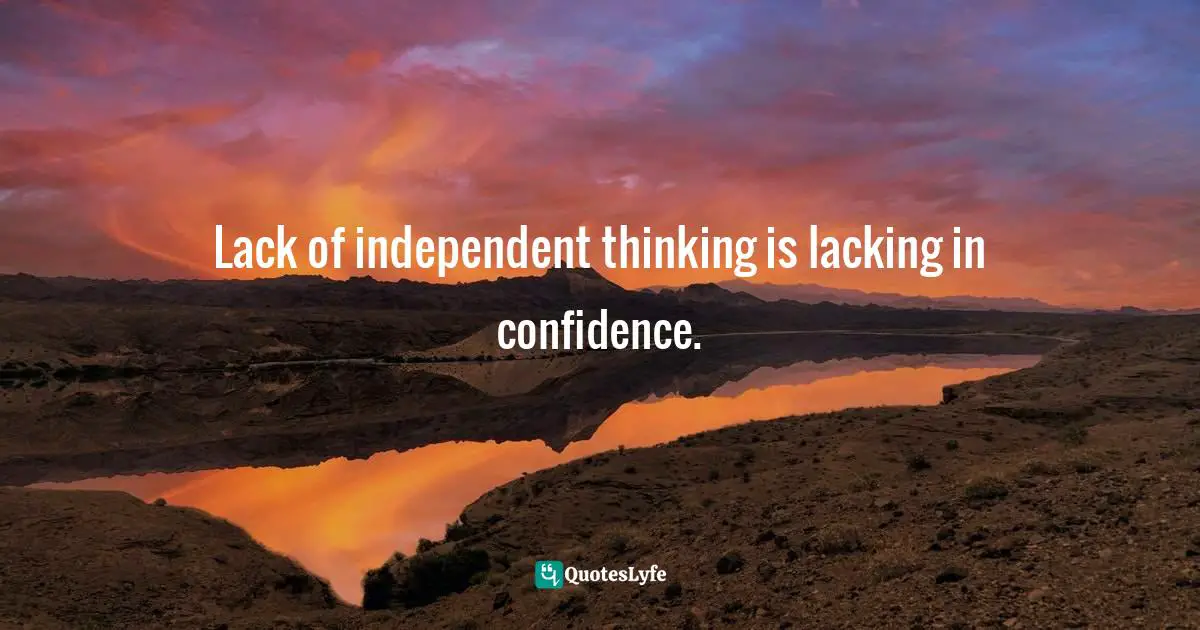 Lack of independent thinking is lacking in confidence.