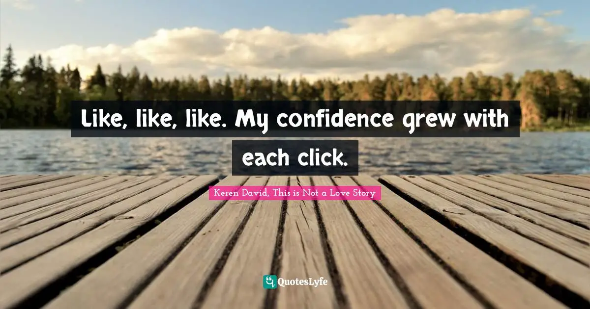 Keren David, This Is Not A Love Story Quotes: "Like, like, like. My confidence grew with each click."
