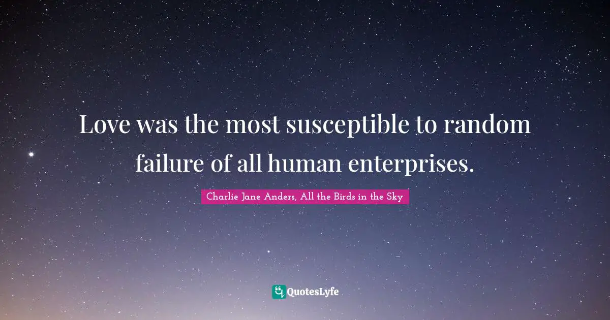 Love was the most susceptible to random failure of all human enterprises.