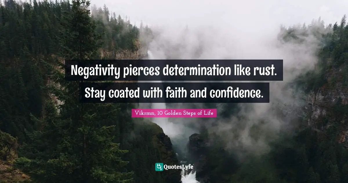 Vikrmn, 10 Golden Steps of Life Quotes: Negativity pierces determination like rust. Stay coated with faith and confidence.
