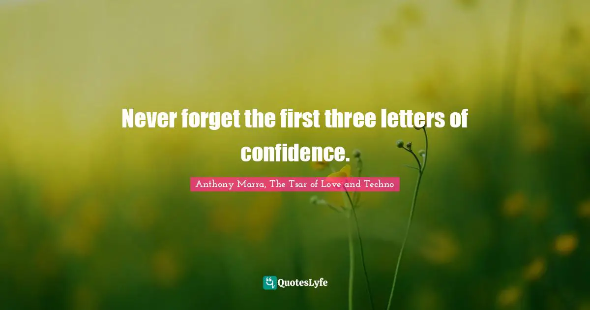 Never forget the first three letters of confidence.