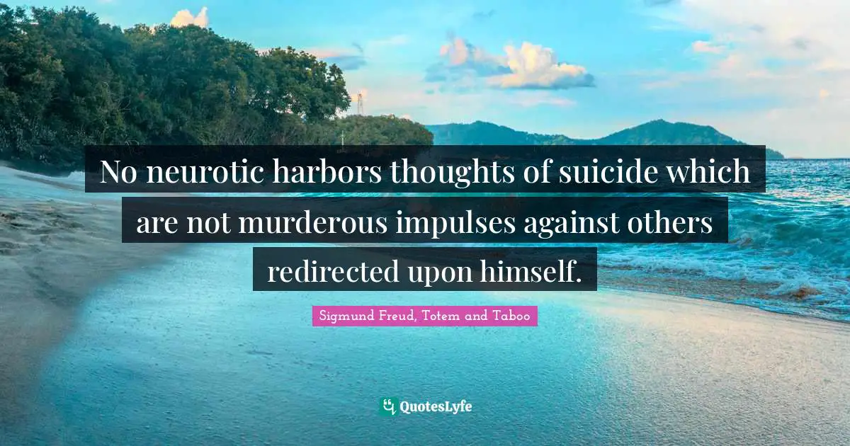 Self Harm Quotes: "No neurotic harbors thoughts of suicide which are not murderous impulses against others redirected upon himself."