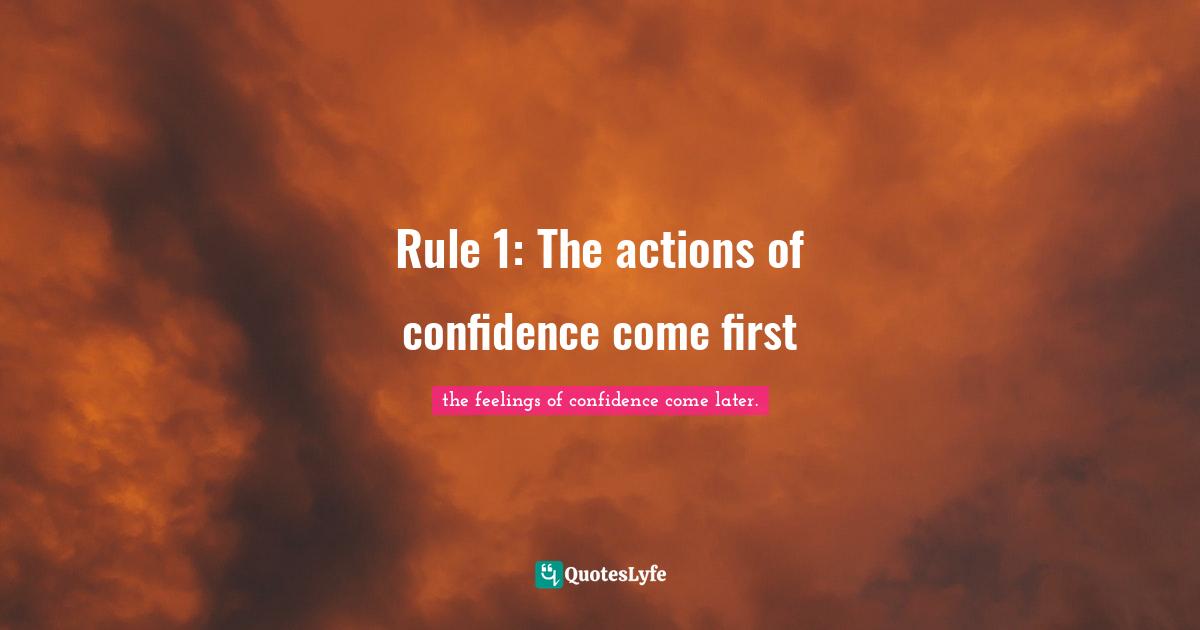 Rule 1: The actions of confidence come first