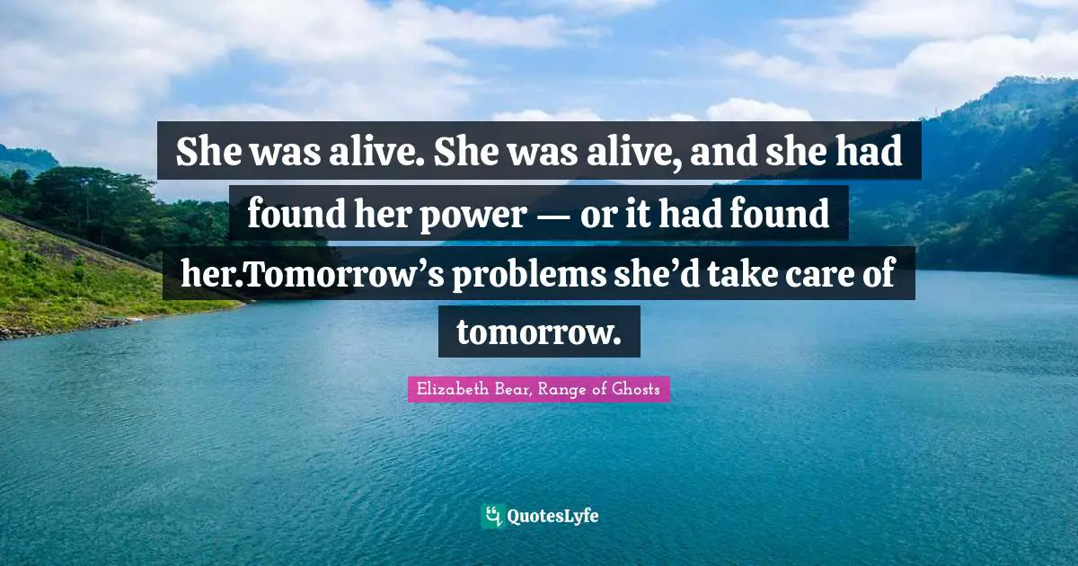 She was alive. She was alive, and she had found her power — or it had found her.Tomorrow’s problems she’d take care of tomorrow.
