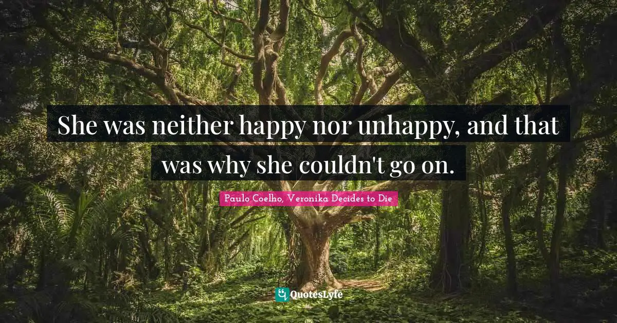 She was neither happy nor unhappy, and that was why she couldn't go on.