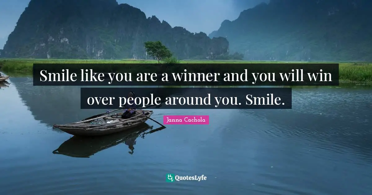 Positivity Happiness Quotes: "Smile like you are a winner and you will win over people around you. Smile."