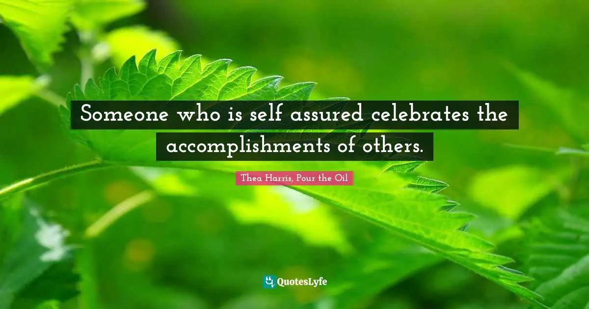 Someone who is self assured celebrates the accomplishments of others.