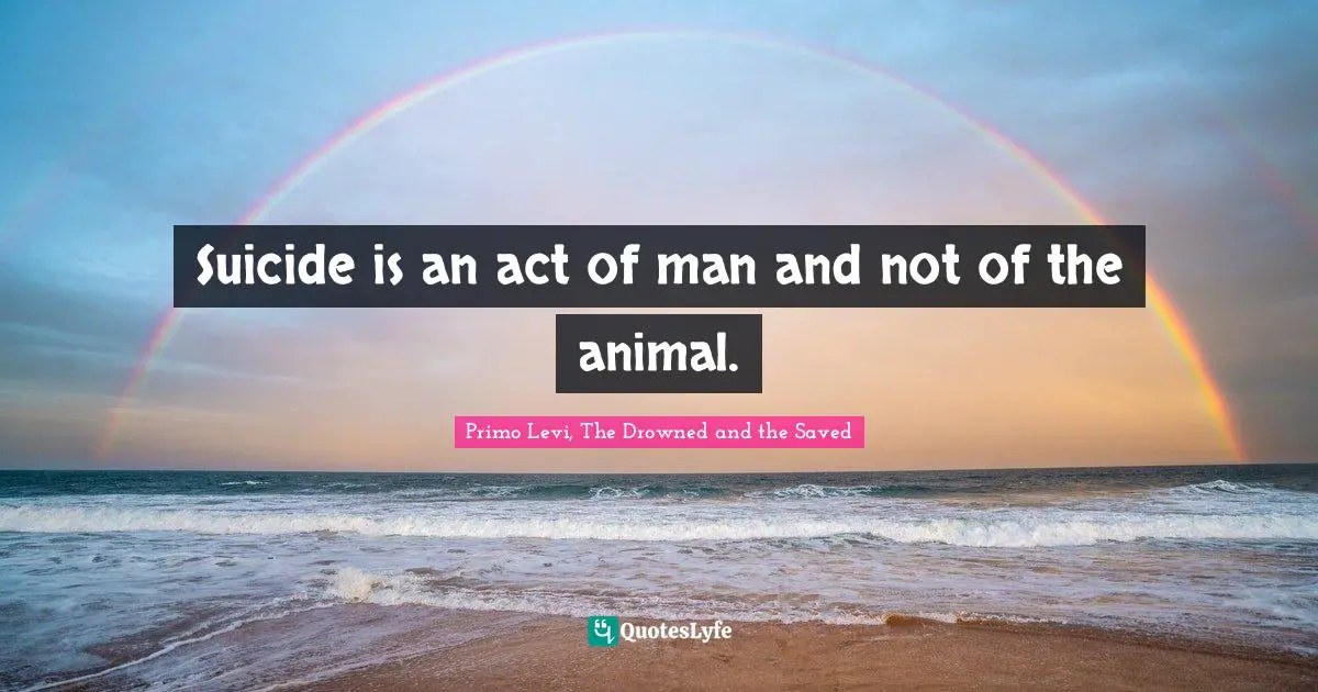 Suicide is an act of man and not of the animal.