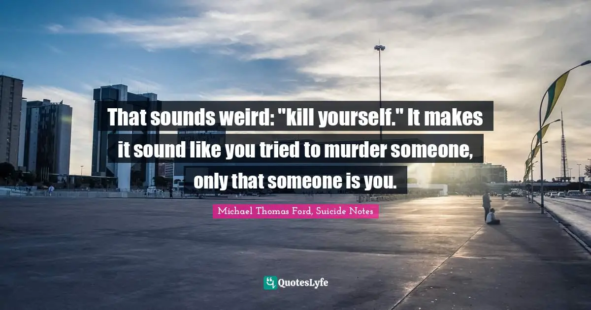 That sounds weird: "kill yourself." It makes it sound like you tried to murder someone, only that someone is you.