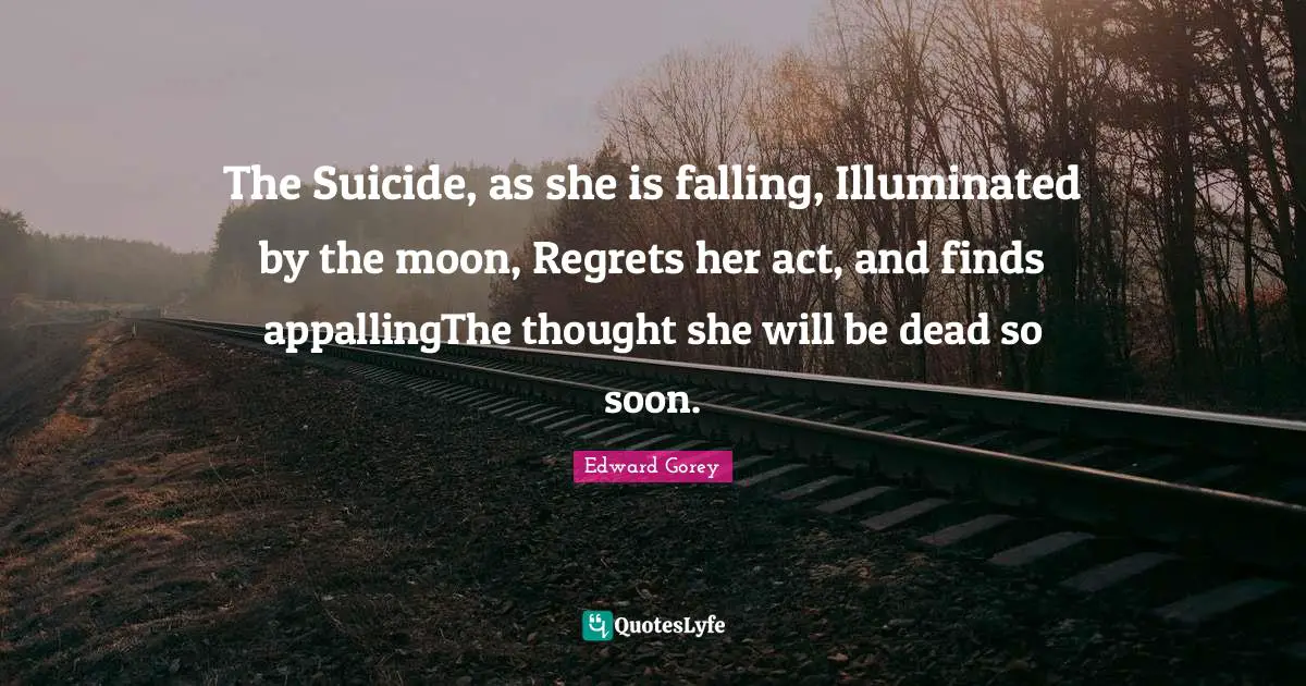 The Suicide, as she is falling, Illuminated by the moon, Regrets her act, and finds appallingThe thought she will be dead so soon.