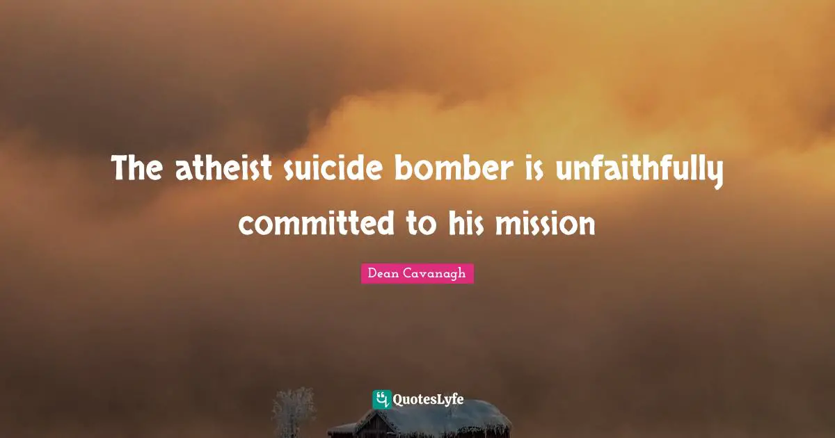The atheist suicide bomber is unfaithfully committed to his mission