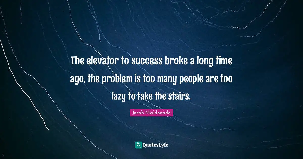 Personal Development Insights Quotes: "The elevator to success broke a long time ago, the problem is too many people are too lazy to take the stairs."