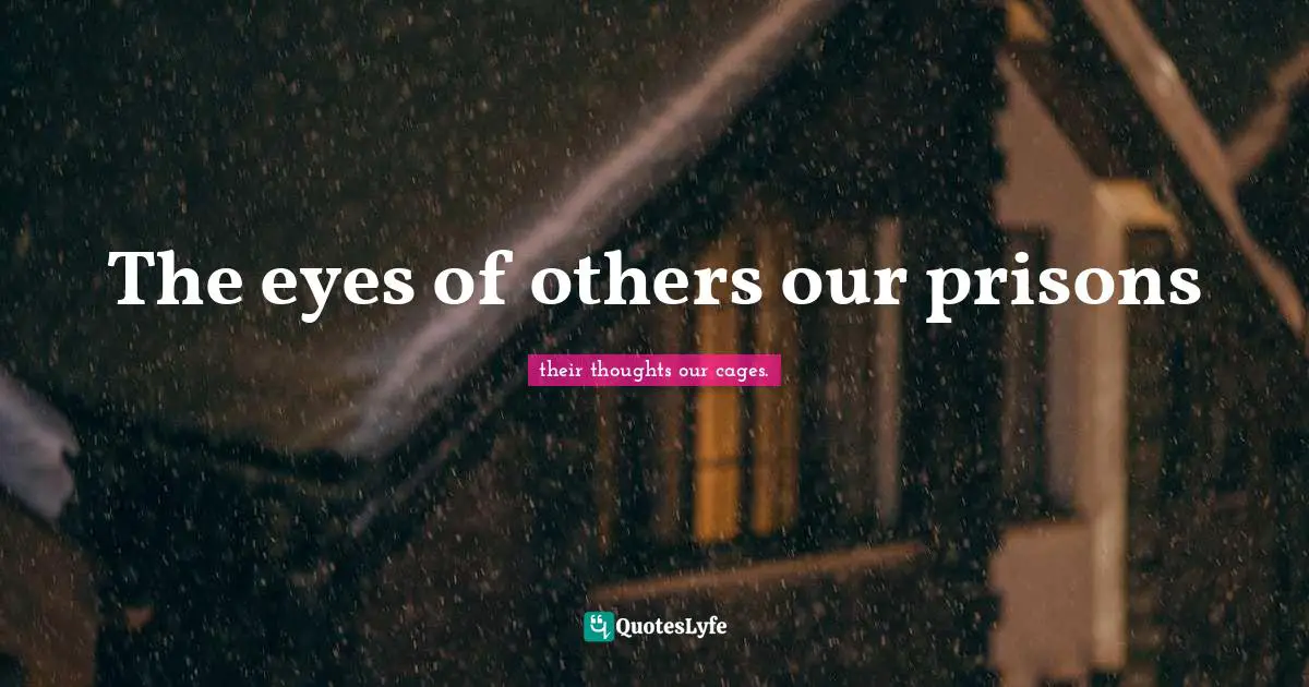 The eyes of others our prisons
