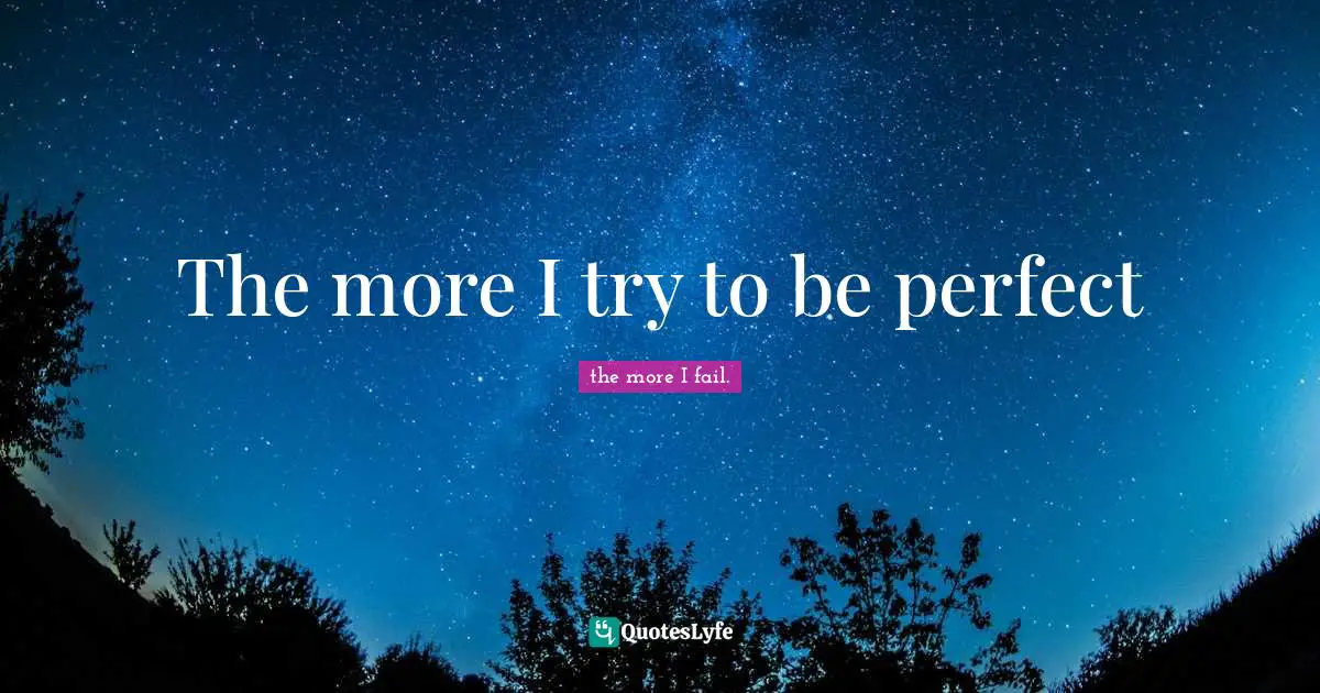 The more I try to be perfect
