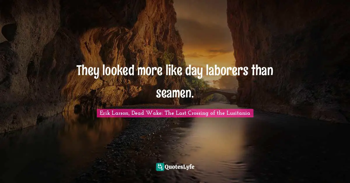 They looked more like day laborers than seamen.