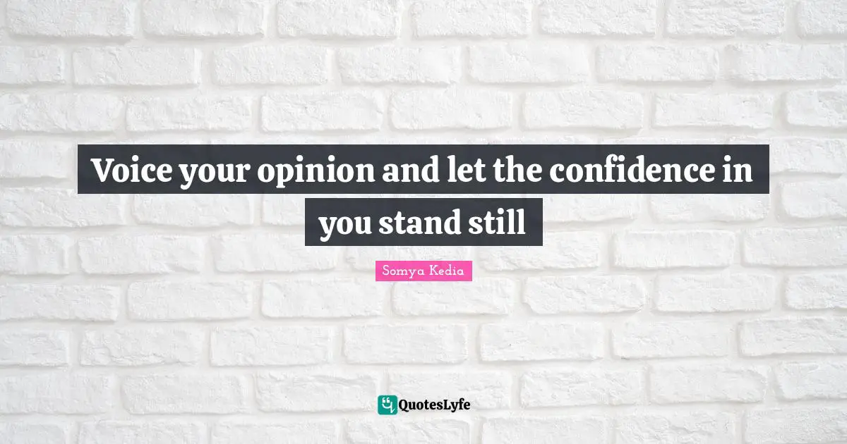 Voice your opinion and let the confidence in you stand still