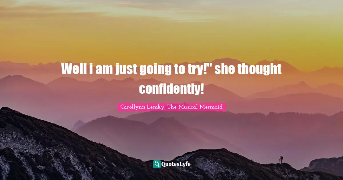 Well i am just going to try!" she thought confidently!