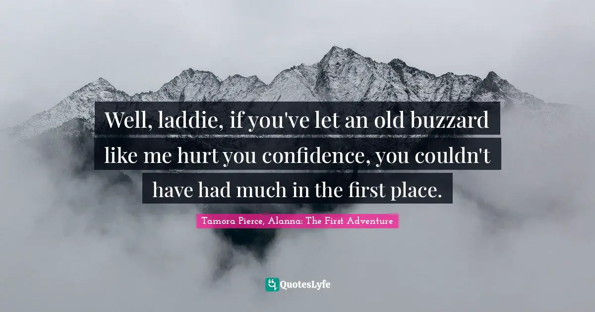 Immunity Quotes: "Well, laddie, if you've let an old buzzard like me hurt you confidence, you couldn't have had much in the first place."