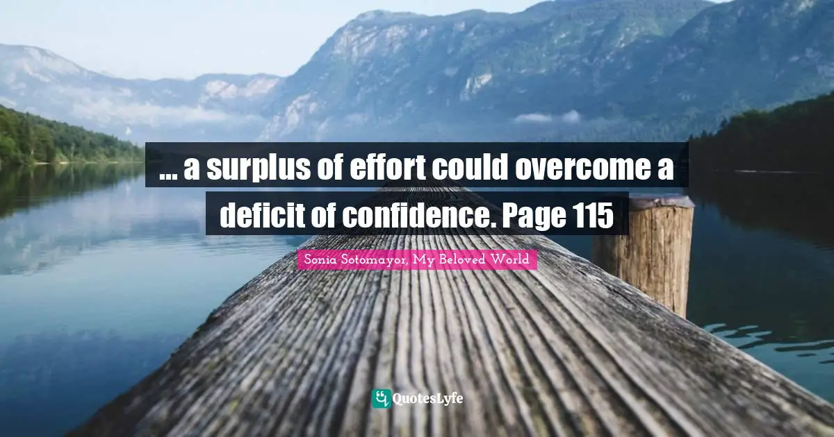 Sonia Sotomayor, My Beloved World Quotes: ... a surplus of effort could overcome a deficit of confidence. Page 115
