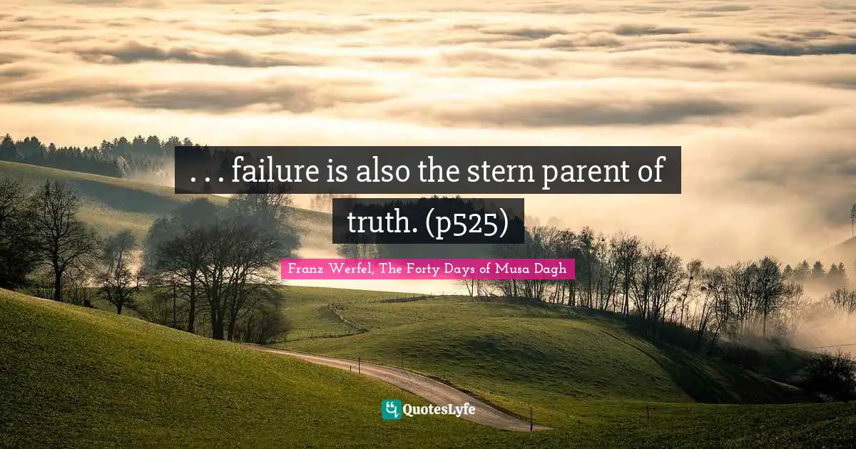 Franz Werfel Quotes: ". . . failure is also the stern parent of truth. (p525)"