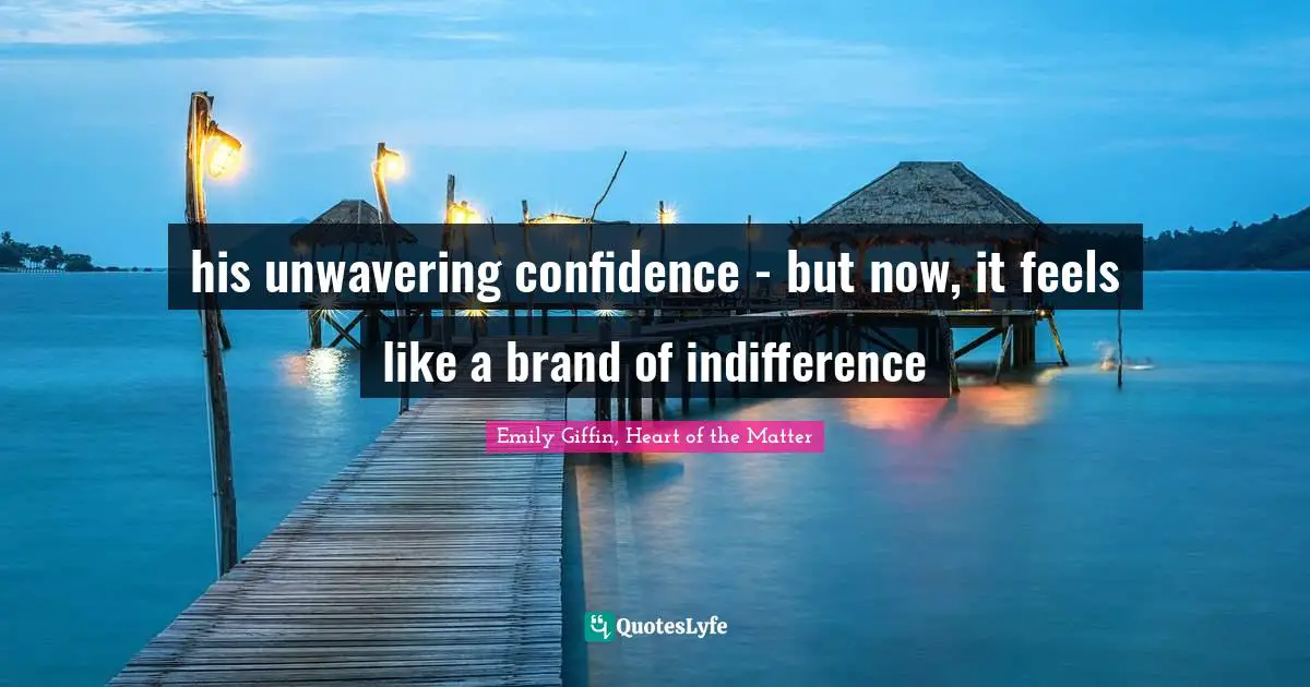 his unwavering confidence - but now, it feels like a brand of indifference