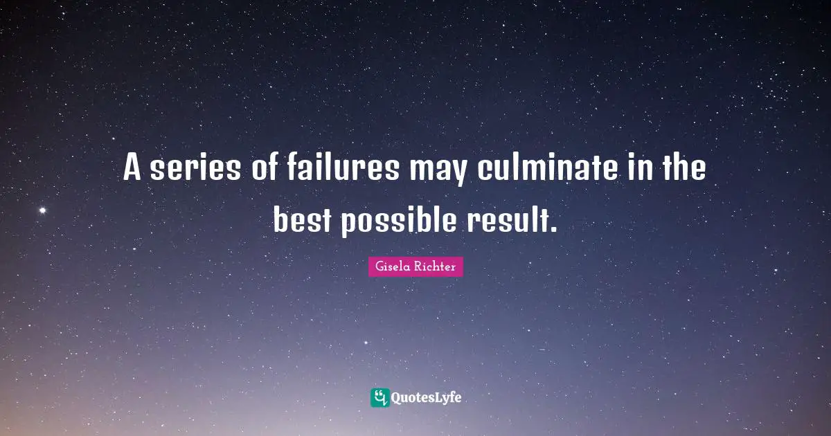 A series of failures may culminate in the best possible result.