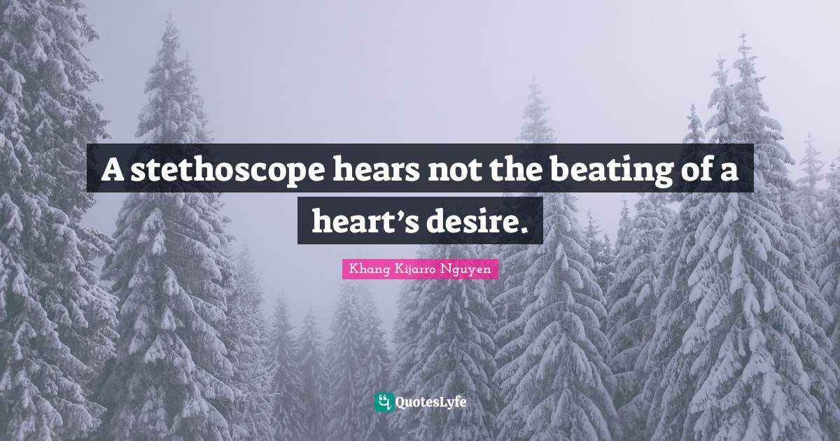 A stethoscope hears not the beating of a heart’s desire.... Quote by