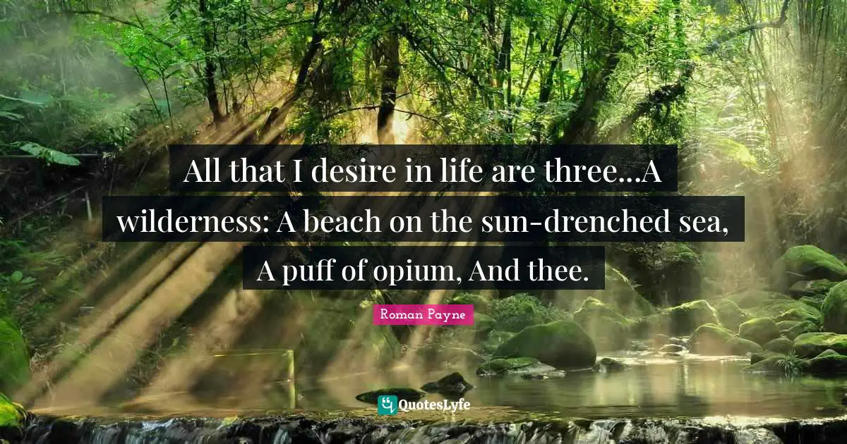 Short Love Quotes: "All that I desire in life are three...A wilderness: A beach on the sun-drenched sea, A puff of opium, And thee."