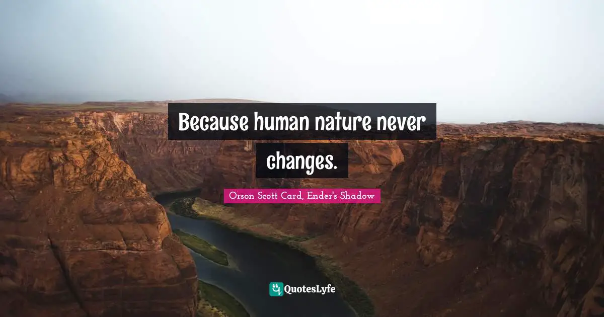 Orson Scott Card, Ender's Shadow Quotes: Because human nature never changes.