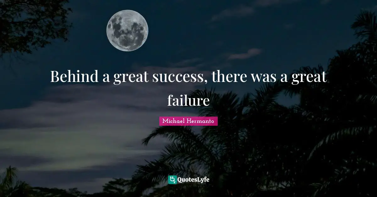 Behind a great success, there was a great failure