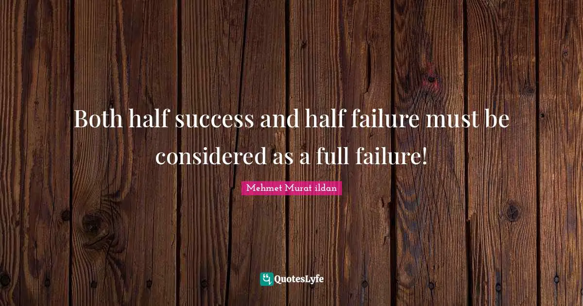Both half success and half failure must be considered as a full failure!
