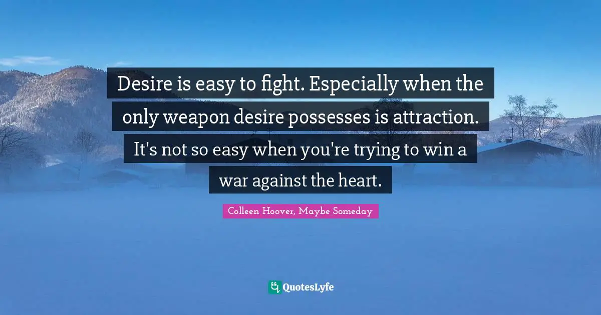 Desire is easy to fight. Especially when the only weapon desire possesses is attraction. It's not so easy when you're trying to win a war against the heart.