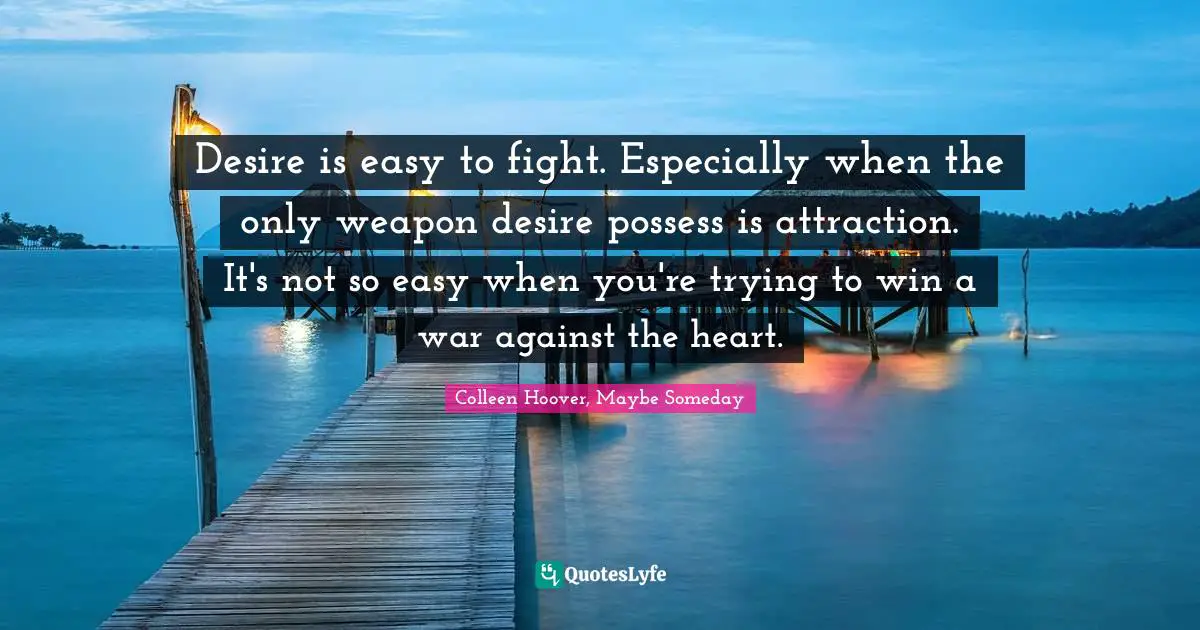 Desire is easy to fight. Especially when the only weapon desire possess is attraction. It's not so easy when you're trying to win a war against the heart.