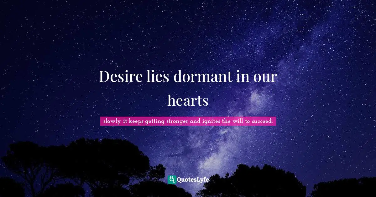 Singh Quotes: "Desire lies dormant in our hearts"
