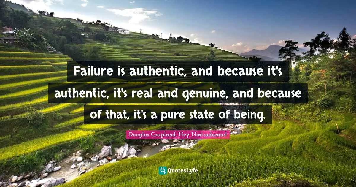 Nostradamus Quotes: "Failure is authentic, and because it's authentic, it's real and genuine, and because of that, it's a pure state of being."