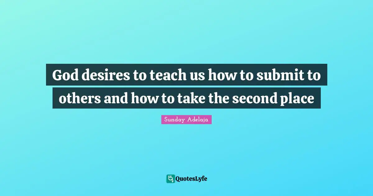 God desires to teach us how to submit to others and how to take the second place