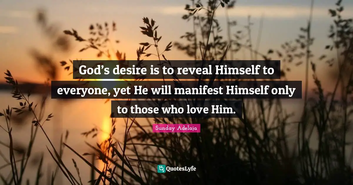 God’s desire is to reveal Himself to everyone, yet He will manifest Himself only to those who love Him.