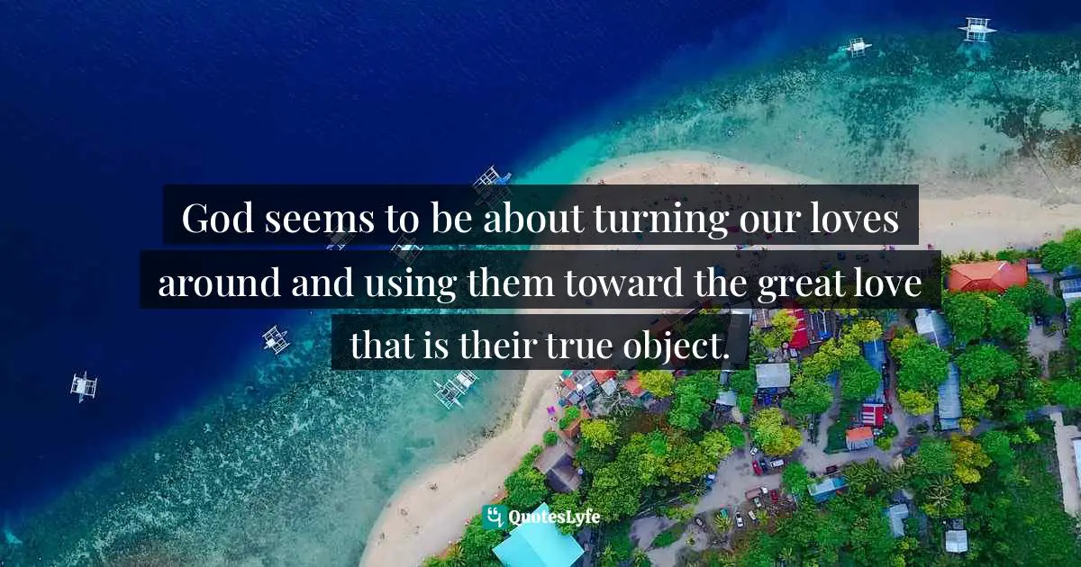 Richard Rohr, Falling Upward: A Spirituality For The Two Halves Of Life Quotes: "God seems to be about turning our loves around and using them toward the great love that is their true object."