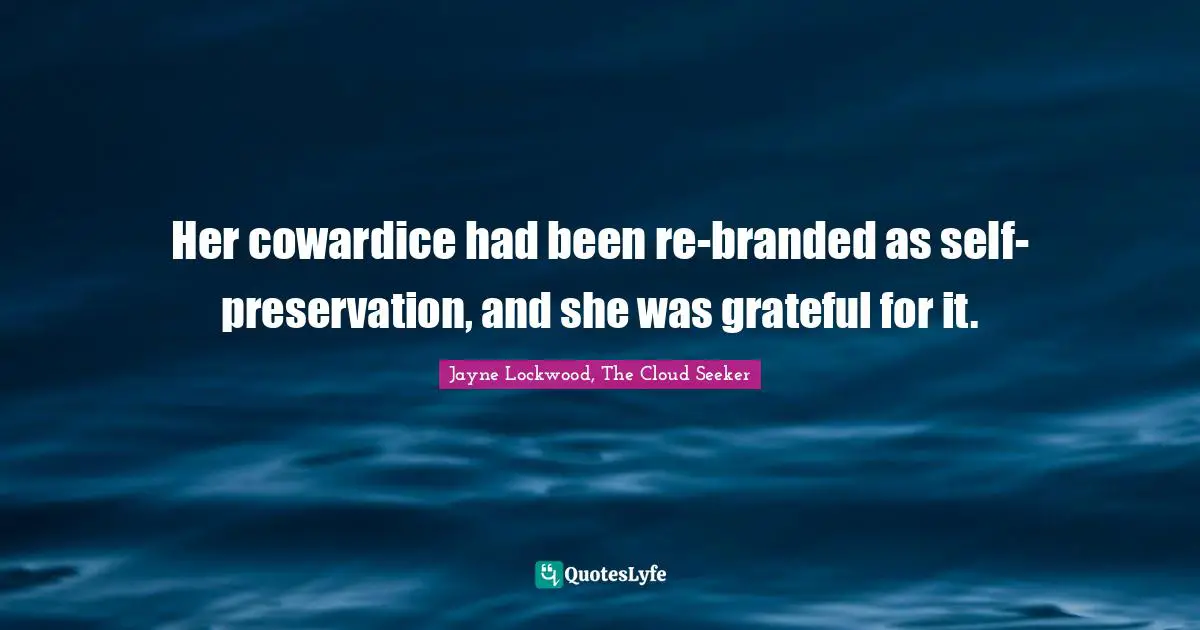 Her cowardice had been re-branded as self-preservation, and she was grateful for it.