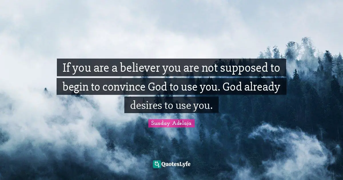 If you are a believer you are not supposed to begin to convince God to use you. God already desires to use you.