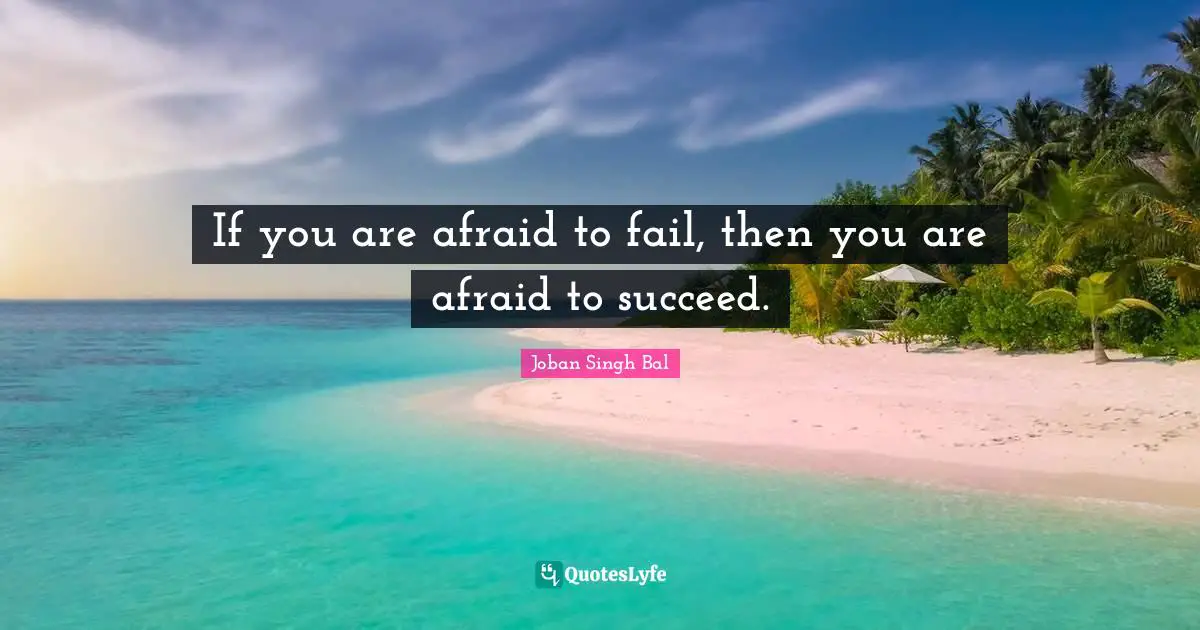 Singh Quotes: "If you are afraid to fail, then you are afraid to succeed."
