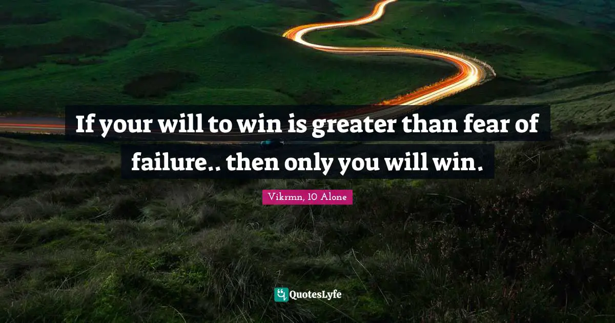 Vikrmn, 10 Alone Quotes: If your will to win is greater than fear of failure.. then only you will win.