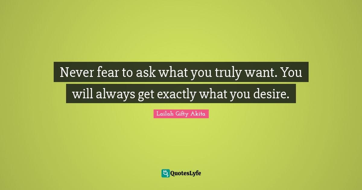 Desire To Learn Quotes: "Never fear to ask what you truly want. You will always get exactly what you desire."