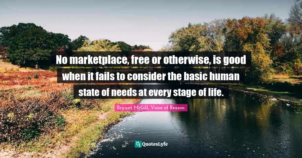 No marketplace, free or otherwise, is good when it fails to consider the basic human state of needs at every stage of life.