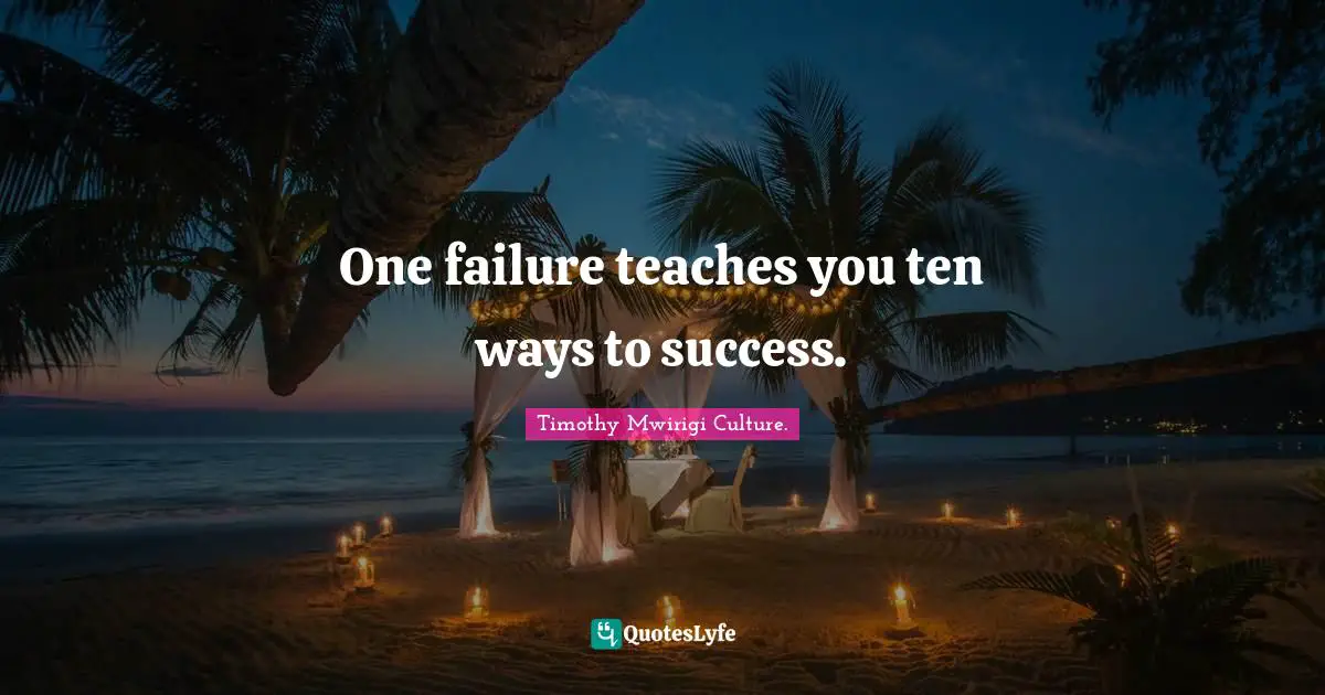 One failure teaches you ten ways to success.