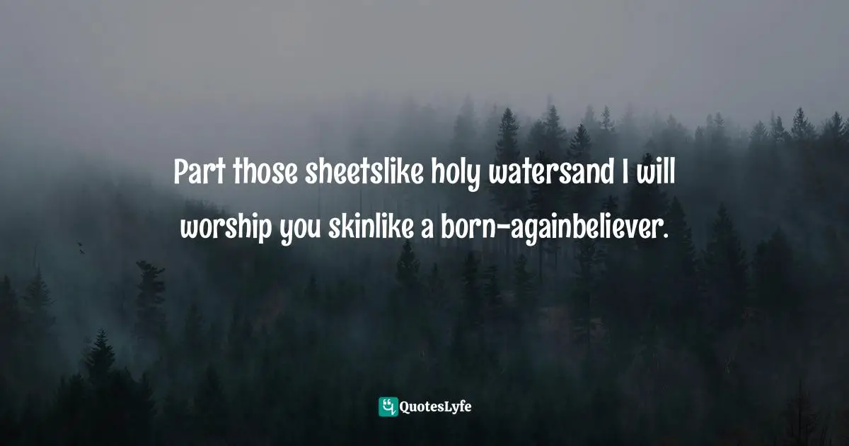 Part those sheetslike holy watersand I will worship you skinlike a born-againbeliever.