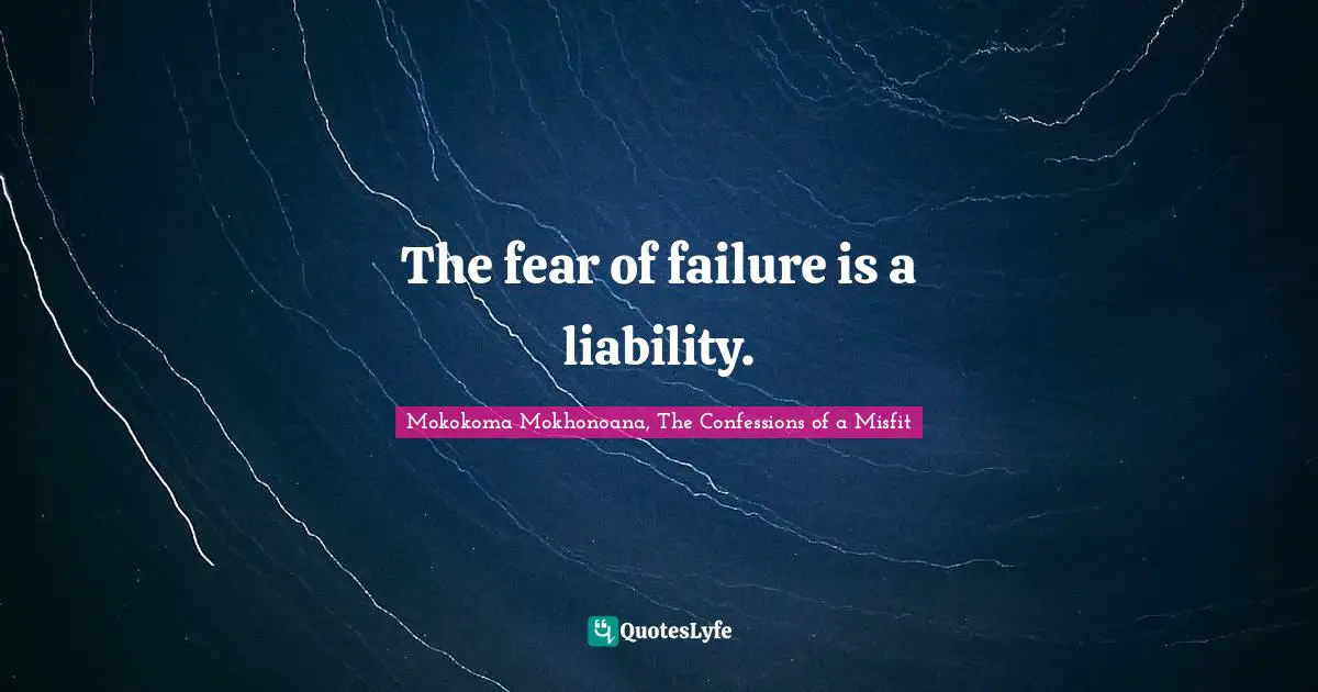 Phobia Quotes: "The fear of failure is a liability."